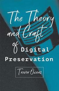 bokomslag The Theory and Craft of Digital Preservation