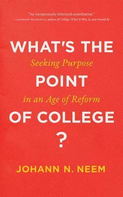 Johann N. Neem, Western Washington University) Neem, Johann N. (Associate Professor of History, Johann N Neem - What's the Point of College?, Inbunden