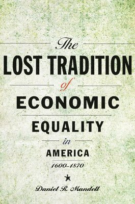 bokomslag Lost Tradition of Economic Equality in America, 1600-1870