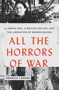 bokomslag All the Horrors of War: A Jewish Girl, a British Doctor, and the Liberation of Bergen-Belsen