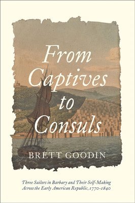 Brett Goodin - From Captives to Consuls, Inbunden