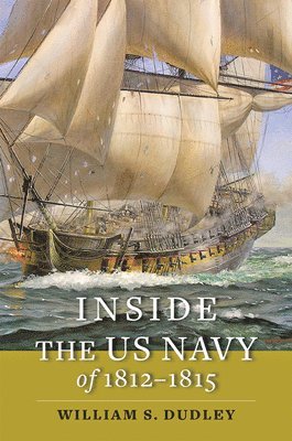 William S. Dudley - Inside the US Navy of 1812–1815, Inbunden