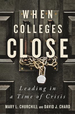 Mary L. Churchill, David J. Chard, Boston University) Churchill, Mary L. (Associate Dean of Strategic Initiatives and Community Engagement, Boston University) Chard, David J. (Dean ad Interim, Mary L Churchill, David J Chard - When Colleges Close, Inbunden