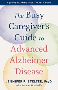 bokomslag The Busy Caregiver's Guide to Advanced Alzheimer Disease