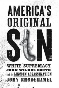 bokomslag America's Original Sin: White Supremacy, John Wilkes Booth, and the Lincoln Assassination