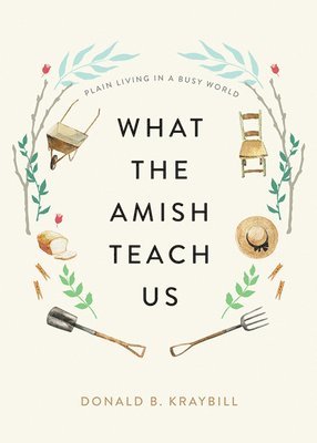 Donald B. Kraybill, Elizabethtown College) Kraybill, Donald B. (Distinguished Professor and Senior Fellow, Donald B Kraybill - What the Amish Teach Us, Inbunden