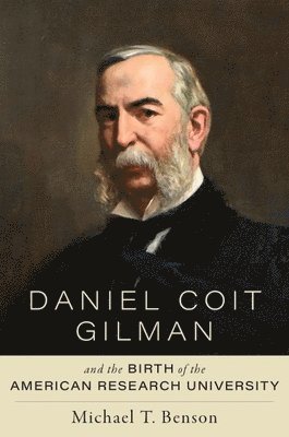 Daniel Coit Gilman and the Birth of the American Research University 1