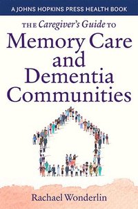 bokomslag The Caregiver's Guide to Memory Care and Dementia Communities