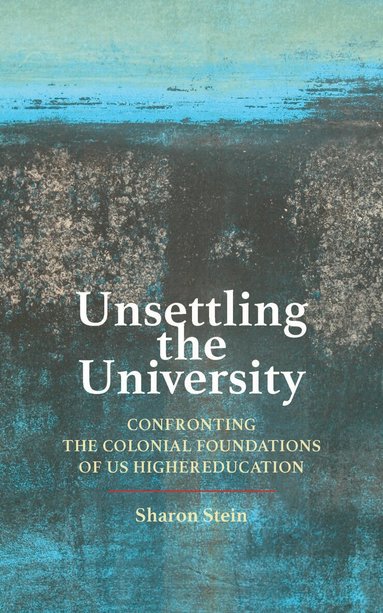 Sharon Stein - Unsettling the University, Inbunden