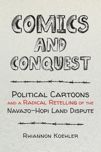 bokomslag Comics and Conquest: Political Cartoons and a Radical Retelling of the Navajo-Hopi Land Dispute