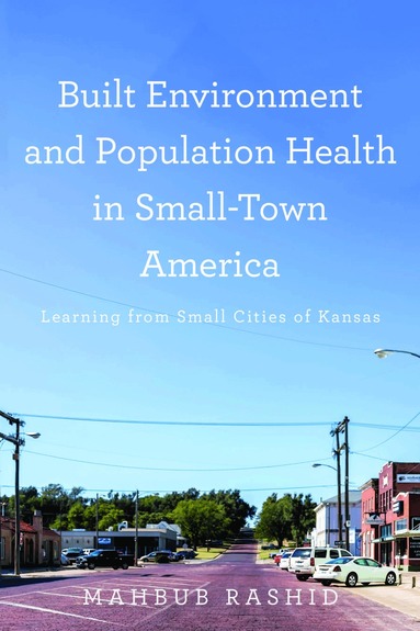 Mahbub Rashid - Built Environment and Population Health in Small-Town America, Inbunden