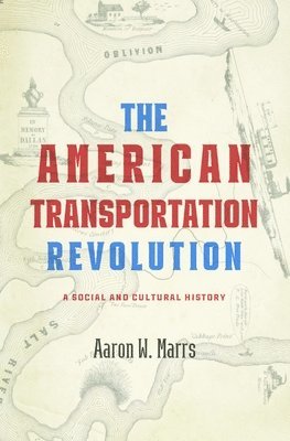 Aaron W. Marrs, U.S. Department of State)) Marrs, Aaron W. (Technical Editor (Office of the Historian, Aaron W Marrs - American Transportation Revolution, Inbunden