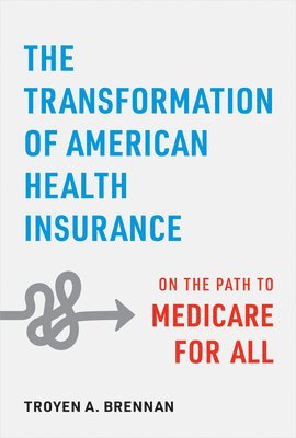 Troyen A. Brennan, Troyen A Brennan - Transformation of American Health Insurance, Inbunden