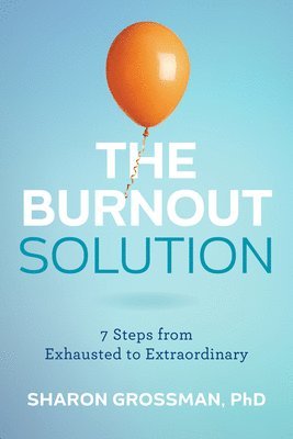 The Burnout Solution: 7 Steps from Exhausted to Extraordinary 1