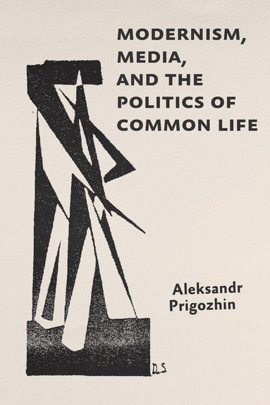 Aleksandr Prigozhin - Modernism, Media, and the Politics of Common Life, Häftad