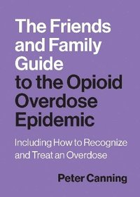 bokomslag Friends and Family Guide to the Opioid Overdose Epidemic