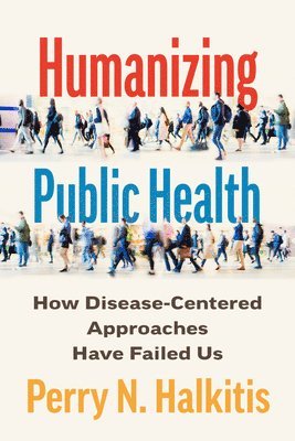 Perry N. Halkitis, School of Public Health) Halkitis, Perry N. (Rutgers University, Perry N Halkitis - Humanizing Public Health, Häftad