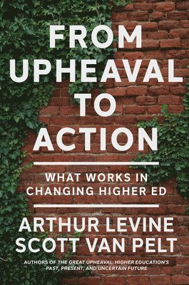 Arthur Levine, Scott Van Pelt, Scott Van Pelt - From Upheaval to Action: What Works in Changing Higher Ed, Inbunden