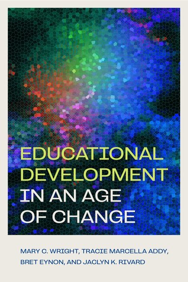 Mary C. Wright, Tracie Marcella Addy, Bret Eynon, Jaclyn K. Rivard, Mary C. Wright, Tracie Addy - Educational Development in an Age of Change, Häftad