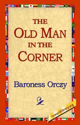 Emmuska Orczy, Baroness Orczy, 1stworld Library - Old Man in the Corner, Inbunden