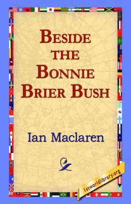 Ian MacLaren, Ian Maclaren, 1st World Library, 1stworld Library - Beside the Bonnie Brier Bush, Inbunden