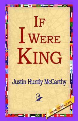 Justin Huntly McCarthy, Justin Huntly Mccarthy, 1st World Library, 1stworld Library - If I Were King, Inbunden