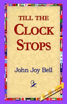 John Joy Bell, 1stworld Library - Till the Clock Stops, Inbunden