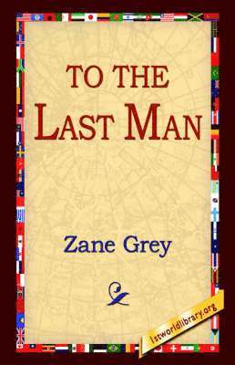 Zane Grey, 1stworld Library - To the Last Man, Inbunden