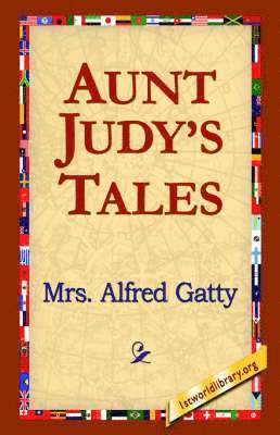 Alfred Gatty, 1st World Library, 1stworld Library - Aunt Judy's Tales, Inbunden