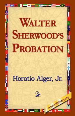 Horatio Alger, Jr. Alger, Horatio, Horatio Jr. Alger, 1stworld Library - Walter Sherwood's Probation, Häftad