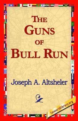 Joseph a Altsheler, 1stworld Library - Guns of Bull Run, Inbunden