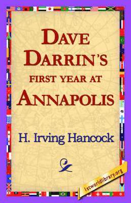 H Irving Hancock, H. Irving Hancock, 1st World Library, 1stworld Library - Dave Darrin's First Year at Annapolis, Häftad