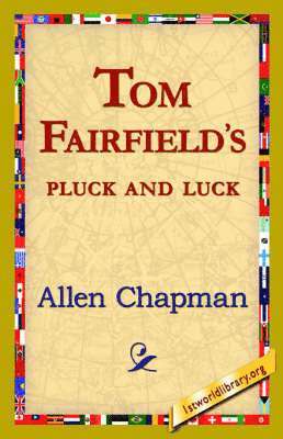 Allen Chapman, 1stworld Library - Tom Fairfield's Pluck and Luck, Inbunden