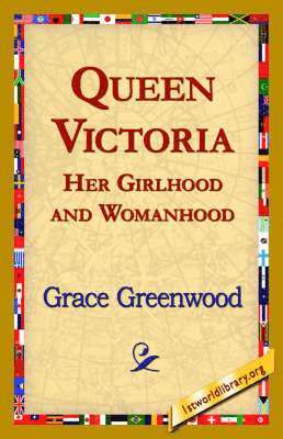 Queen Victoria Her Girlhood and Womanhood 1