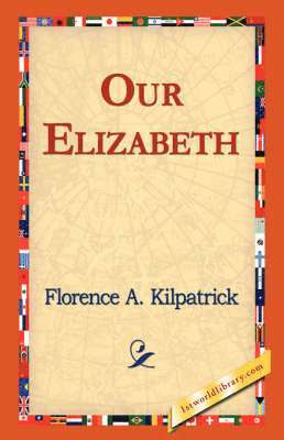 Florence A Kilpatrick, Florence A. Kilpatrick, 1st World Library, 1stworld Library - Our Elizabeth, Inbunden