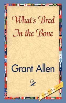 Grant Allen, 1stworld Library - What's Bred in the Bone, Inbunden