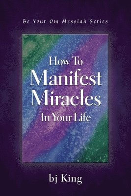 How To Manifest Miracles In Your Life