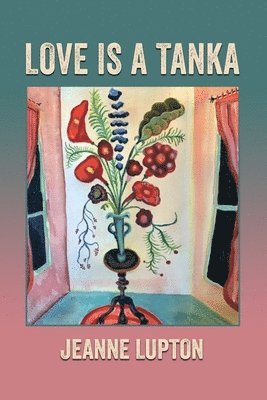 Jeanne Lupton - Love Is a Tanka, Häftad