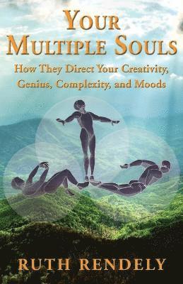 Your Multiple Souls - How They Direct Your Creativity, Genius, Complexity, and Moods 1