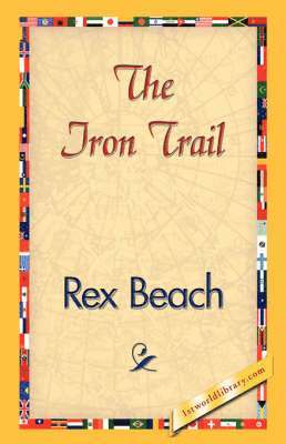 Rex Beach, 1stworld Library - Iron Trail, Inbunden