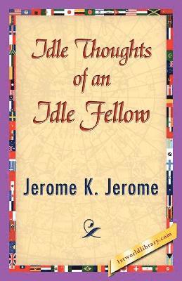 K Jerome Jerome K Jerome, Jerome K Jerome, K. Jerome Jerome K. Jerome, Jerome K. Jerome, 1stworld Library - Idle Thoughts of an Idle Fellow, Häftad