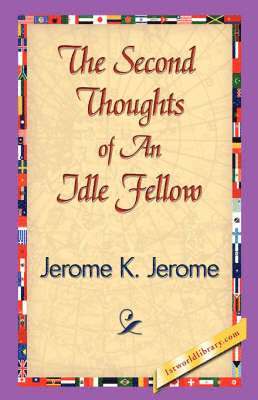 K Jerome Jerome K Jerome, Jerome K Jerome, K. Jerome Jerome K. Jerome, Jerome K. Jerome, 1st World Publishing - Second Thoughts of an Idle Fellow, Häftad