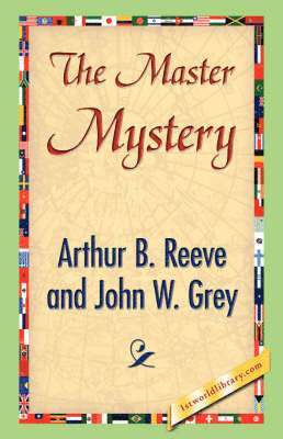 Arthur B Reeve, John W Grey, Arthur B. Reeve, John W. Grey, 1stworld Library - Master Mystery, Inbunden