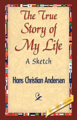 Hans Christian Andersen, 1stworld Library - True Story of My Life, Inbunden