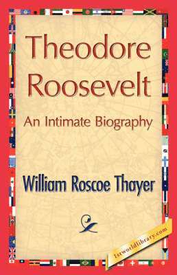 Theodore Roosevelt, an Intimate Biography 1