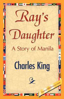 King Charles King, Charles King, 1stworld Library - Ray's Daughter, Inbunden