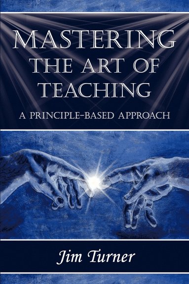 Jim Turner, 1stworld Library - Mastering the Art of Teaching; A Principle Based Approach, Häftad