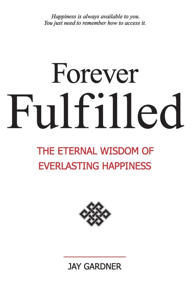 Forever Fulfilled; The Eternal Wisdom of Everlasting Happiness 1