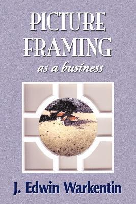 J Edwin Warkentin, J. Edwin Warkentin, 1stworld Library - PICTURE FRAMING as a Business, Häftad