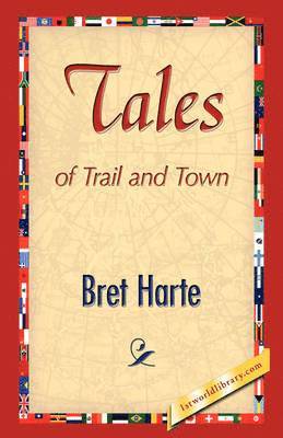 Bret Harte - Tales of Trail and Town, Inbunden